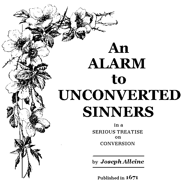 An Alarm to Unconverted Sinners, in a SERIOUS TREATISE on Conversion. 
By Joseph Alleine, 1671